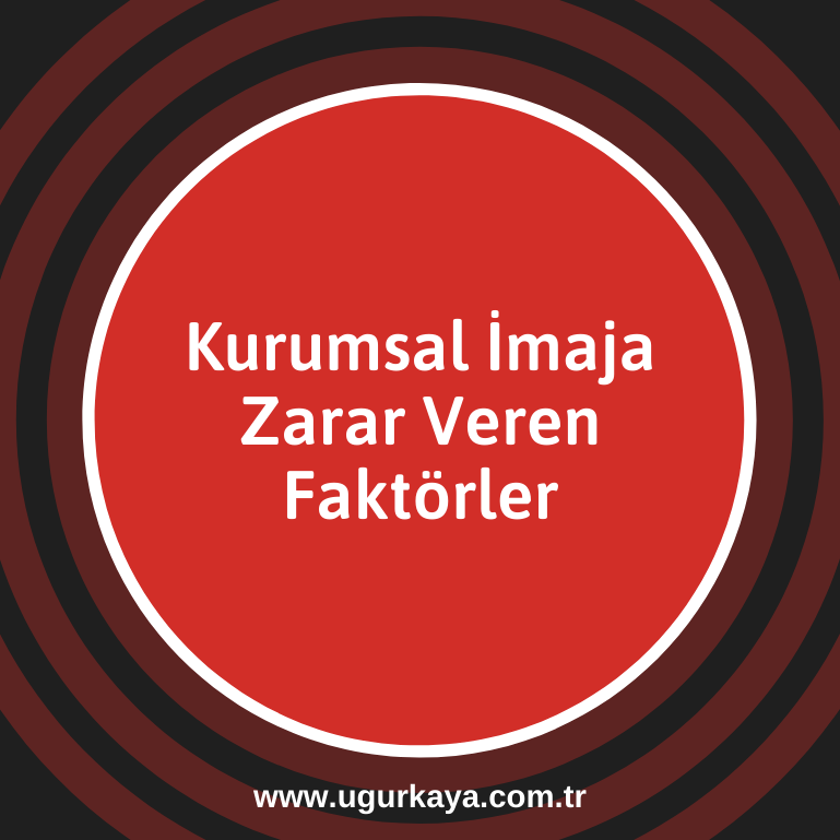 Kurumsal İmaja Zarar Veren Faktörler